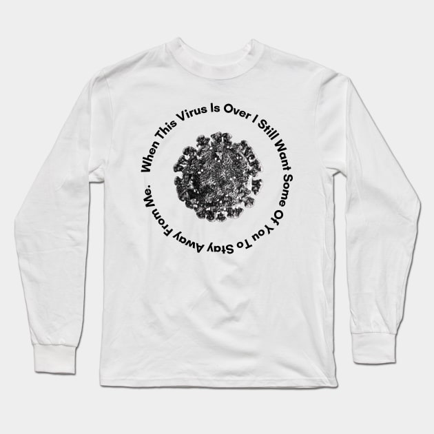 When This Virus Is Over I Still Want Some Of You To Stay Away From Me Long Sleeve T-Shirt by vcent